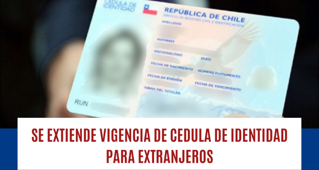 SE EXTIENDE PLAZO DE VENCIMIENTO DE CÉDULA DE IDENTIDAD PARA EXTRANJEROS